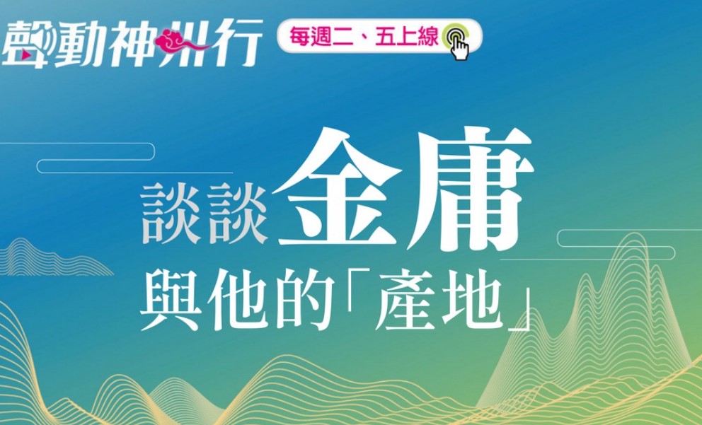 【聲動神州行】談談金庸與他的「產地」