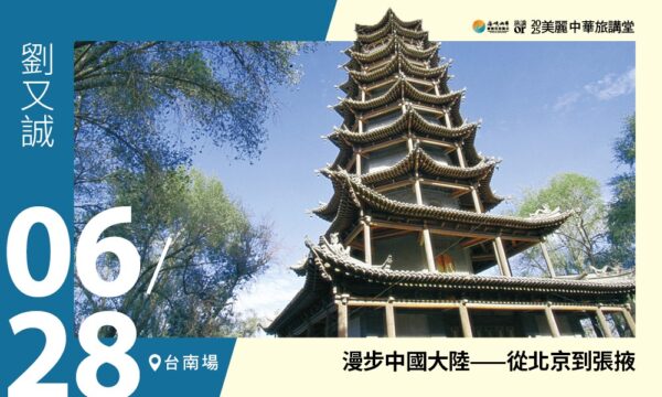 06/28【美麗中華旅講堂‧臺南場】漫步中國大陸——從北京到張掖