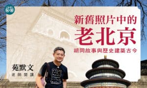 【10/09開課】苑默文老師：新舊照片中的老北京