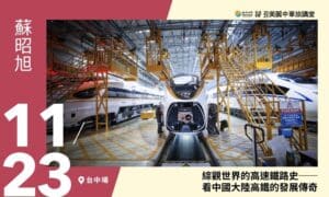 11/23【美麗中華旅講堂‧台中場】綜觀世界的高速鐵路史──看中國大陸高鐵的發展傳奇