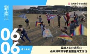 6/6【美麗中華旅講堂‧非遺特別場‧台中場】雲端上的非遺匠心 ——山東濰坊風箏技藝講座與工作坊