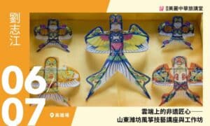 6/7【美麗中華旅講堂‧非遺特別場‧高雄場】雲端上的非遺匠心 ——山東濰坊風箏技藝講座與工作坊