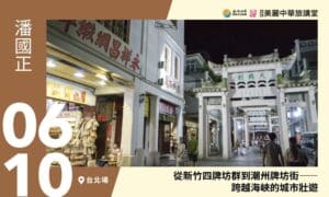 6/10【美麗中華旅講堂‧台北場】從新竹四牌坊群到潮州牌坊街——跨越海峽的城市壯遊
