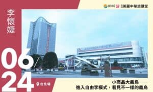 6/24【美麗中華旅講堂‧台北場】小商品大義烏 —— 進入自由李模式，看見不一樣的義烏